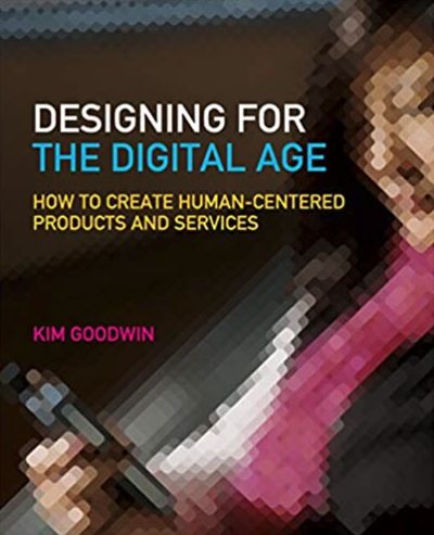 Designing for the Digital Age: How to Create Human-Centered Products and Services - Kim Goodwin